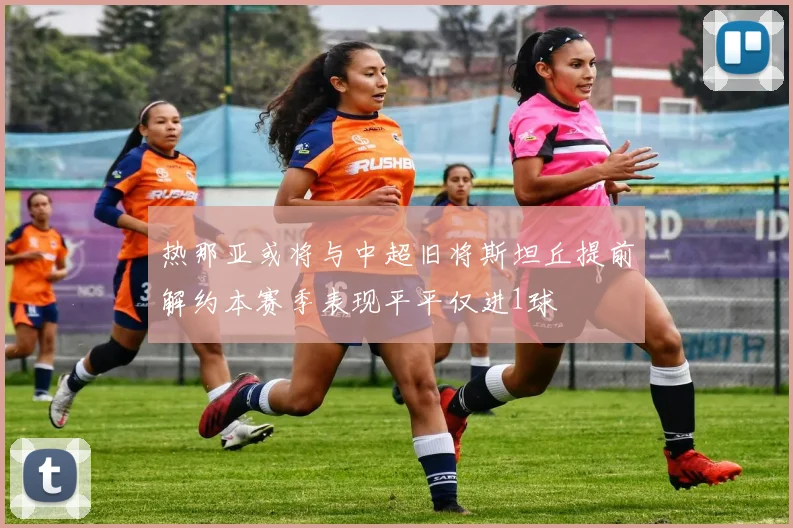 热那亚或将与中超旧将斯坦丘提前解约本赛季表现平平仅进1球